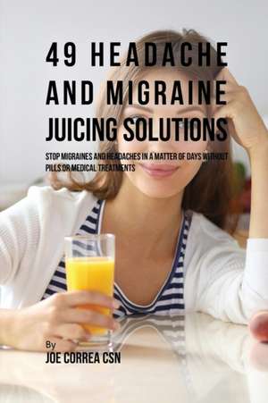 49 Headache and Migraine Juicing Solutions de Joe Correa