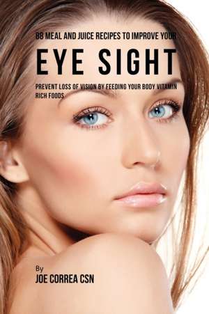 88 Meal and Juice Recipes to Improve Your Eye Sight de Joe Correa