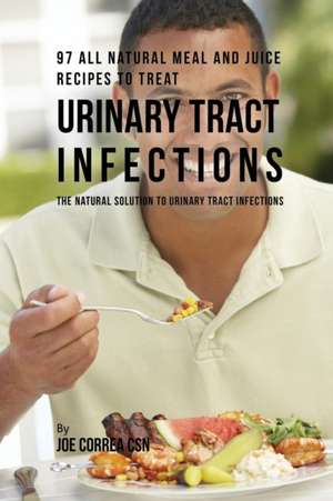 97 All Natural Meal and Juice Recipes to Treat Urinary Tract Infections de Joe Correa