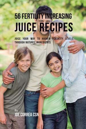 56 Fertility Increasing Juice Recipes de Joe Correa