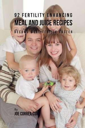 92 Fertility Enhancing Meal and Juice Recipes de Joe Correa