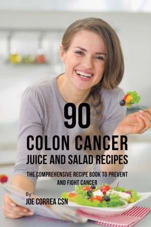 90 Colon Cancer Juice and Salad Recipes de Joe Correa