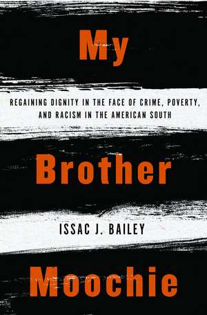 My Brother Moochie: Regaining Dignity in the Face of Crime, Poverty, and Racism in the American South de IssacJ. Bailey