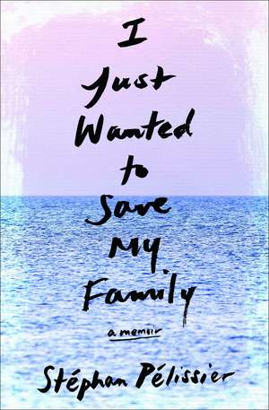 I Just Wanted to Save My Family de Stephan Pelissier