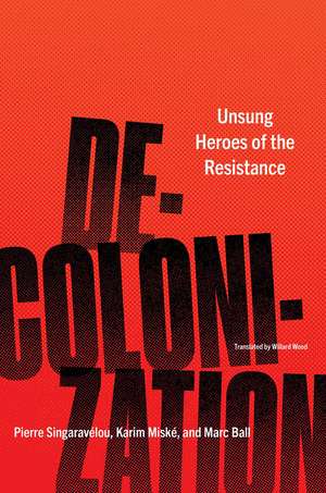 Decolonization: Unsung Heroes of the Resistance de Pierre Singaravelou