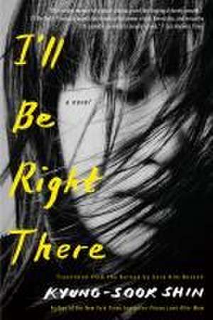 I'll Be Right There: A Novel de Kyung-Sook Shin