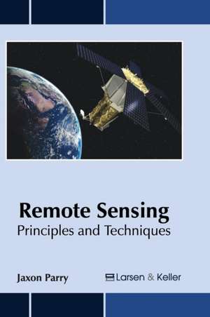 Remote Sensing: Principles and Techniques de Jaxon Parry