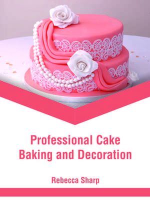 Professional Cake Baking and Decoration de Rebecca Sharp