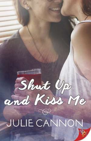 Shut Up and Kiss Me de Julie Cannon