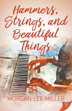 Hammers, Strings, and Beautiful Things de Morgan Lee Miller