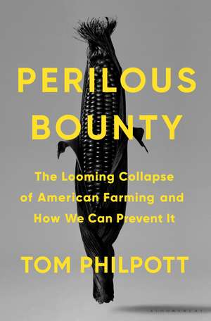 Perilous Bounty: The Looming Collapse of American Farming and How We Can Prevent It de Tom Philpott