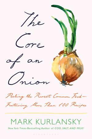 The Core of an Onion: Peeling the Rarest Common Food—Featuring More Than 100 Historical Recipes de Mark Kurlansky