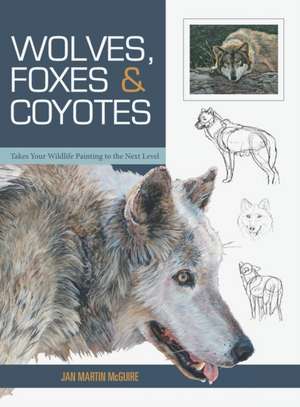 Wolves, Foxes & Coyotes (Wildlife Painting Basics) de Jan Martin Mcguire