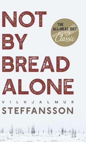 Not by Bread Alone de Vilhjalmur Steffansson