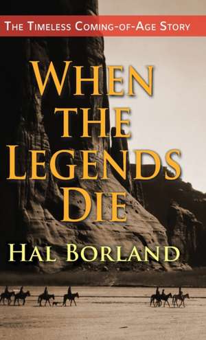 When the Legends Die: The Timeless Coming-of-Age Story about a Native American Boy Caught Between Two Worlds de Hal Borland