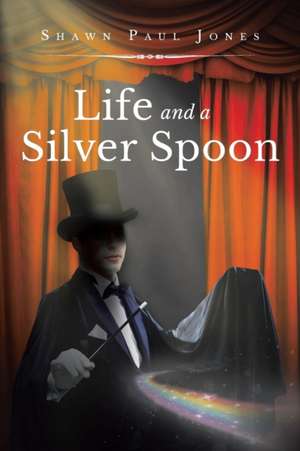 Life and a Silver Spoon de Shawn Paul Jones