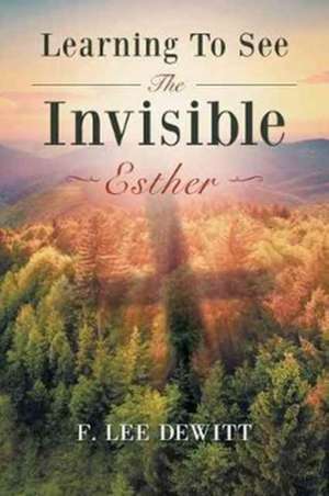 Learning to See the Invisible - Esther de F. Lee DeWitt