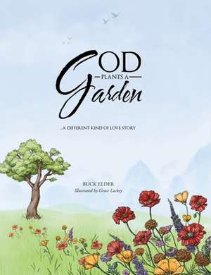 God Plants a Garden: A Different Kind of Love Story de Buck Elder