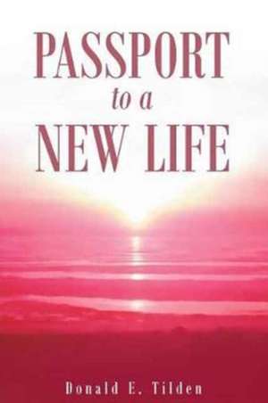 Passport To A New Life de Donald E. Tilden