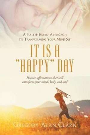 A Faith-Based Approach to Transforming Your Mind-Set de Gregory Alan Clark