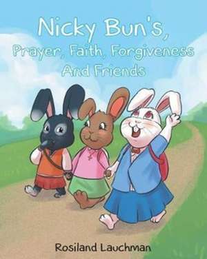 Nicky Bun's Prayer, Faith, Forgiveness, And Friends de Rosiland Lauchman