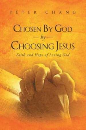 Chosen by God by Choosing Jesus de Peter Chang