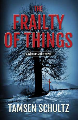 The Frailty of Things: Windsor Series, Book 4 de Tamsen Schultz