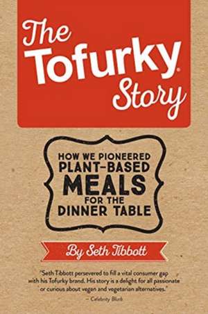 The Tofurky Story: How I Turned My Treehouse Dream Into a Global Brand de Seth Tibbott