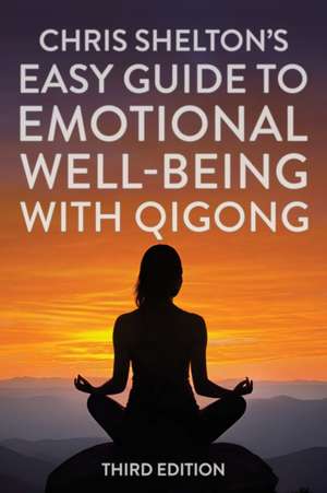 Chris Shelton's Easy Guide to Emotional Well-being with Qigong: Third Edition de Chris Shelton