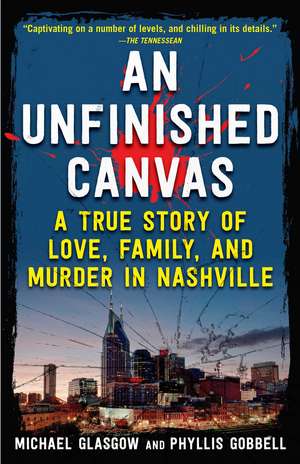 An Unfinished Canvas: A True Story of Love, Family, and Murder in Nashville de Phyllis Gobbell