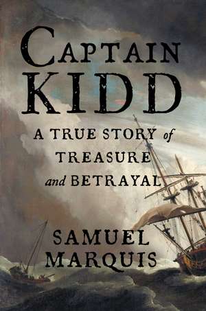 Captain Kidd: A True Story of Treasure and Betrayal de Samuel Marquis