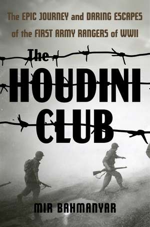 The Houdini Club: The Epic Journey and Daring Escapes of the First Army Rangers of WWII de Mir Bahmanyar