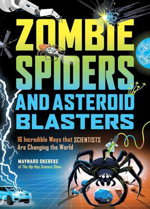 Zombie Spiders and Asteroid Blasters: 16 Incredible Ways that Scientists Are Changing the World de Maynard Okereke