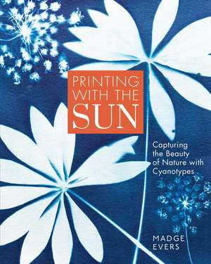 Printing with the Sun: Capturing the Beauty of Nature with Cyanotypes de Madge Evers