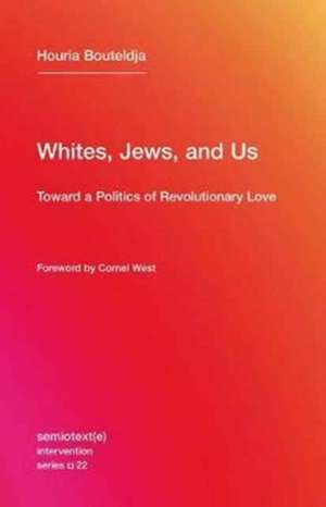 Whites, Jews, and Us – Toward a Politics of Revolutionary Love de Houria Bouteldja