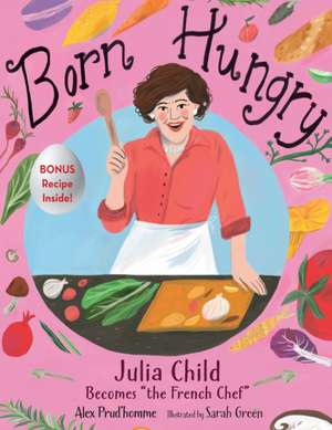 Born Hungry: Julia Child Becomes the French Chef de Alex Prud'Homme