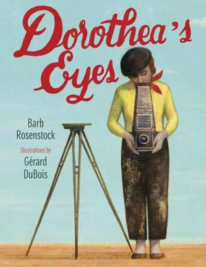 Dorothea's Eyes: Dorothea Lange Photographs the Truth de Barb Rosenstock