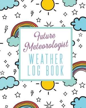 Future Meteorologist Weather Log Book de Alice Devon