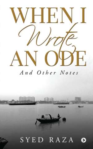 Syed Raza: WHEN I WROTE AN ODE