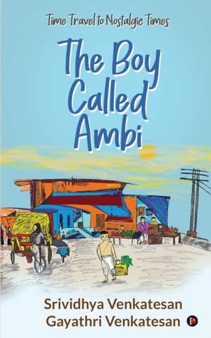 The Boy Called Ambi: Time Travel to Nostalgic Times de Gayathri Venkatesan