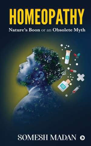 Homeopathy: Nature's Boon or an Obsolete Myth de Somesh Madan