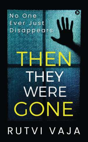 Then They Were Gone: No One Ever Just Disappears de Rutvi Vaja