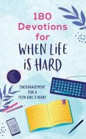 180 Devotions for When Life Is Hard (Teen Girl): Encouragement for a Teen Girl's Heart de Rae Simons