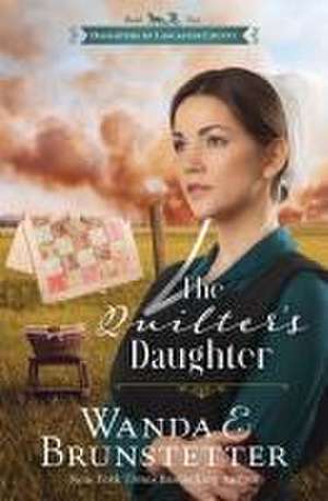 The Quilter's Daughter de Wanda E. Brunstetter