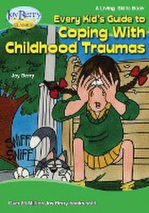 Every Kid's Guide to Coping with Childhood Traumas de Joy Berry