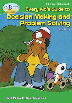 Every Kid's Guide to Decision Making and Problem Solving de Joy Berry