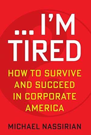 ... I'm Tired: How to Survive and Succeed in Corporate America de Michael Nassirian