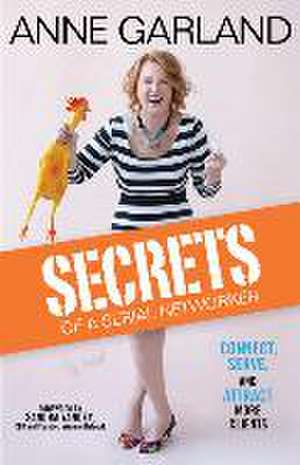 Secrets of a Serial Networker: Connect, Serve, and Attract More Clients de Anne Garland