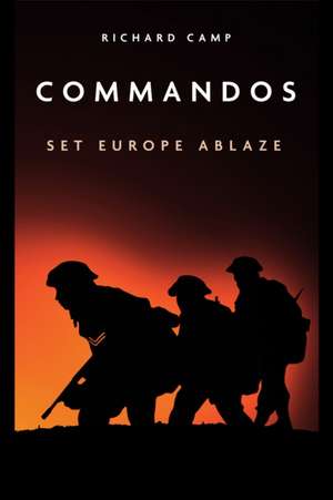 The Commandos: Set Europe Ablaze de Richard Camp