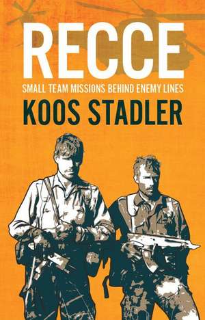 Recce: Small Team Missions Behind Enemy Lines de Koos Stadler